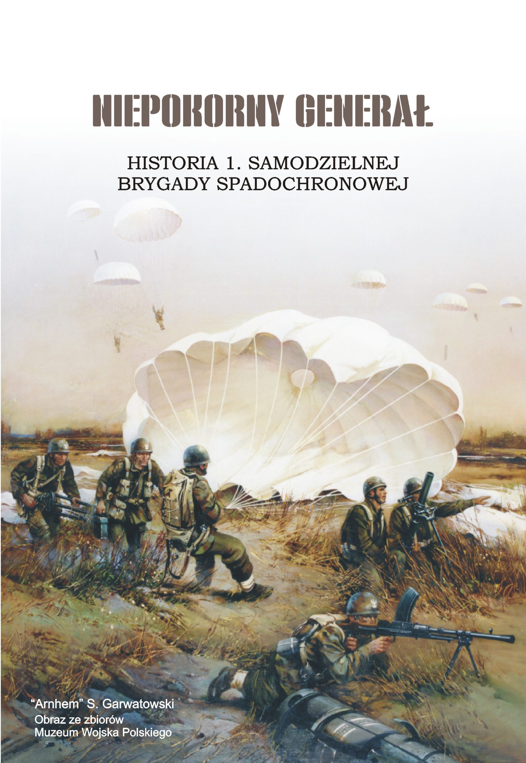 The Unbowed General. History of Brigadier General Stanisław Sosabowski’s 1st Independent Parachute Brigade commemorating the 54th anniversary of his death: download